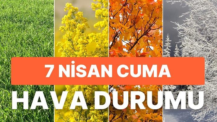 7 Nisan Cuma Hava Durumu: Bugün Hava Nasıl? İstanbul, Ankara, İzmir ve İl İl Hava Durumları