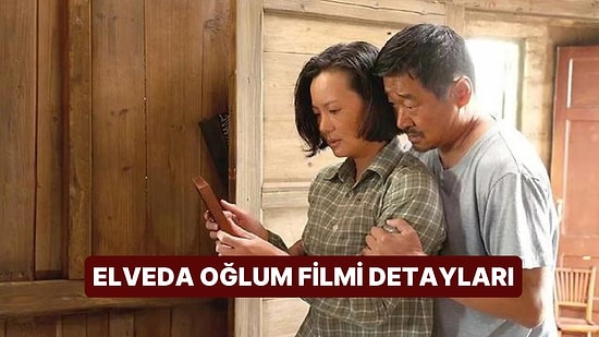 Elveda Oğlum (So Long My Son) Filminin Konusu Nedir? Elveda Oğlum Filmi Hakkında Merak Edilenler