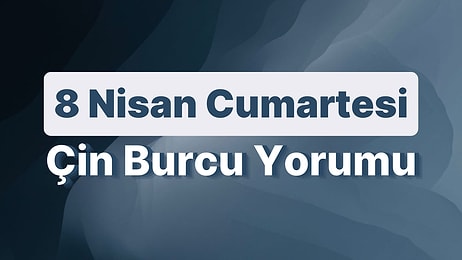 8 Nisan Cumartesi Çin Burcuna Göre Günün Nasıl Geçecek?