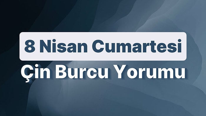 8 Nisan Cumartesi Çin Burcuna Göre Günün Nasıl Geçecek?