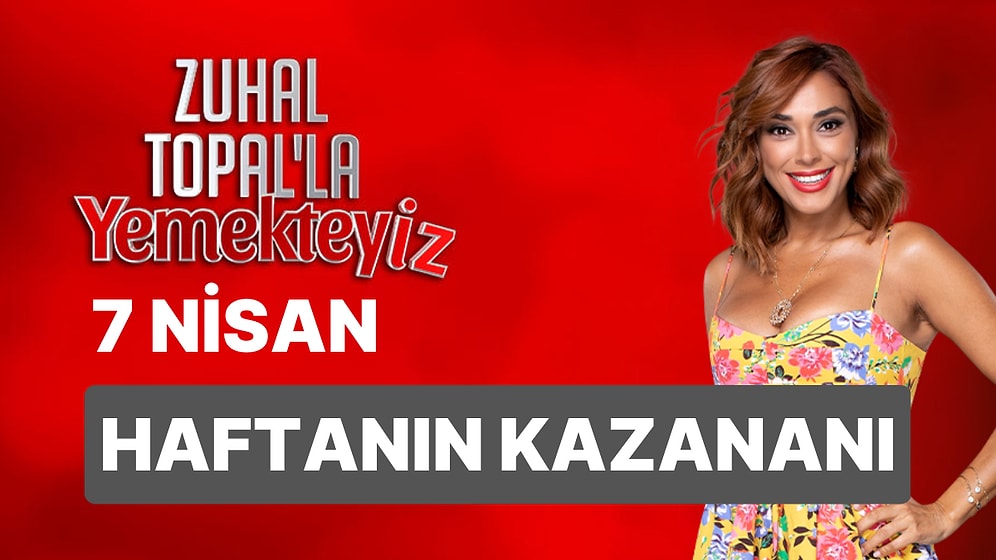 Zuhal Topal'la Yemekteyiz Kim Kazandı? 7 Nisan Zuhal Topal'la Yemekteyiz Haftanın Kazanan İsmi!