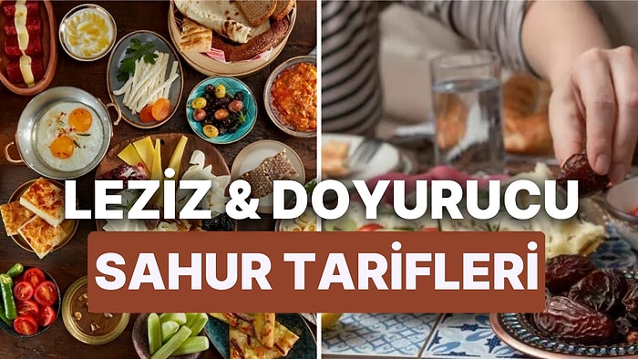 Susatmayan ve Tok Tutan Sahur Tarifleri: 15 Dakikada Hazırlanan Birbirinden Leziz Tarifler!