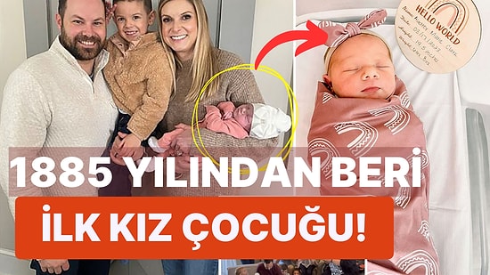 138 Yıl Sonra Gelen Tatlı Sürpriz: Yüz Yılın Ardından Ailenin Doğan İlk Kız Çocuğu Herkesi Şaşırttı!