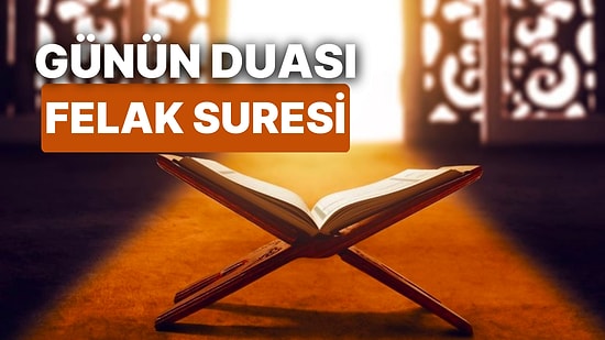 Bugün Ramazanın Kaçıncı Günü? Günün Duası: Yalnız Hissettiğinde Allah'a Sığınmak İçin Okunacak Felak Suresi