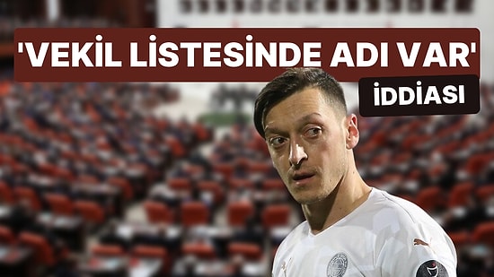 Listelerin Teslim Edilmesine Saatler Kala Mesut Özil İçin Milletvekilliği İddiası