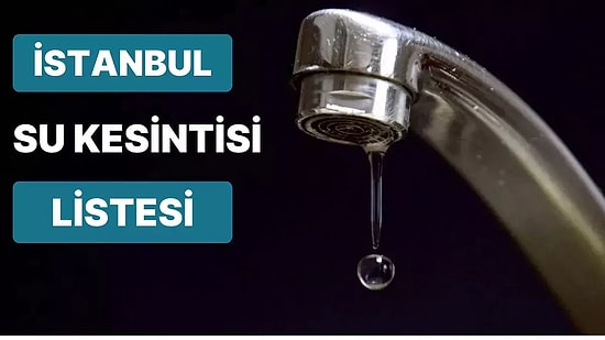 10 Nisan Pazartesi Günü İstanbul'da Hangi İlçelerde Su Kesintisi Yaşanacak? 10 Nisan Su Kesinti Listesi