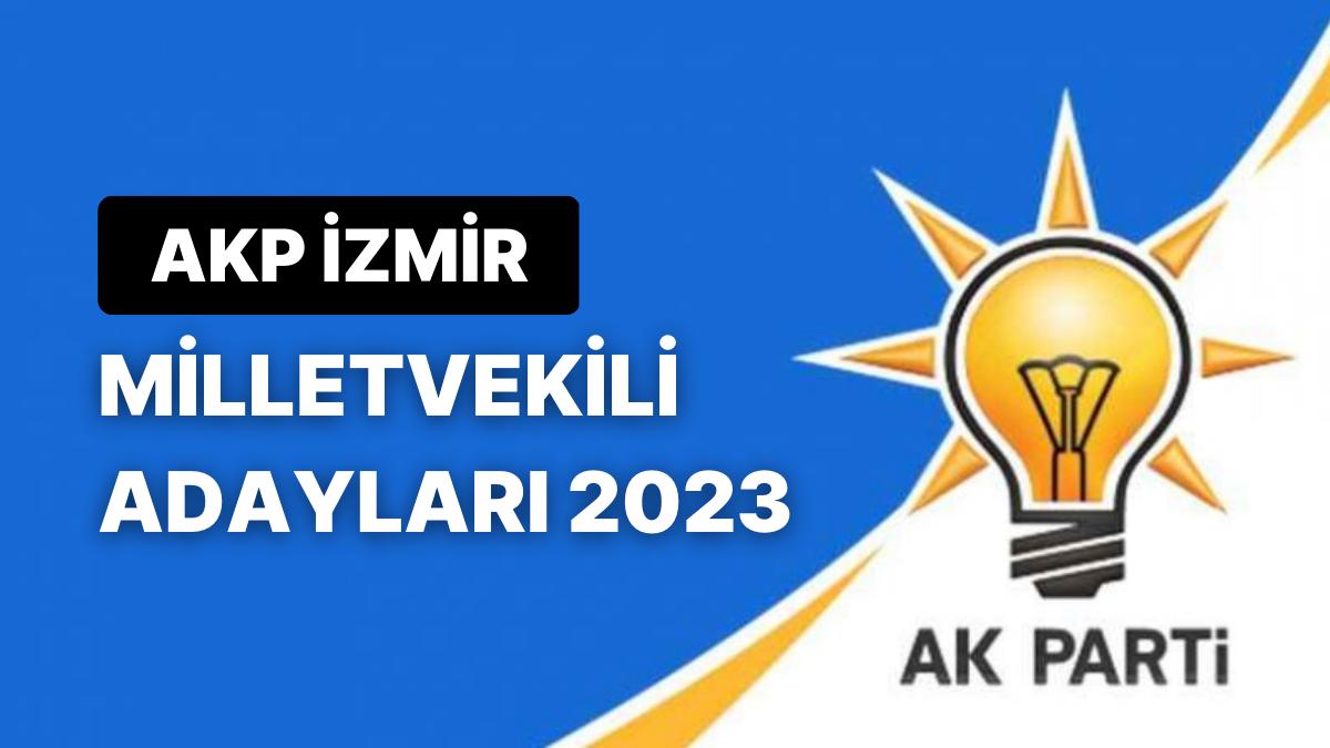 Ak Parti İzmir Milletvekili Adayları 2023 Akp İzmir 1 Ve 2 Bölge Milletvekili Adayları Kimler