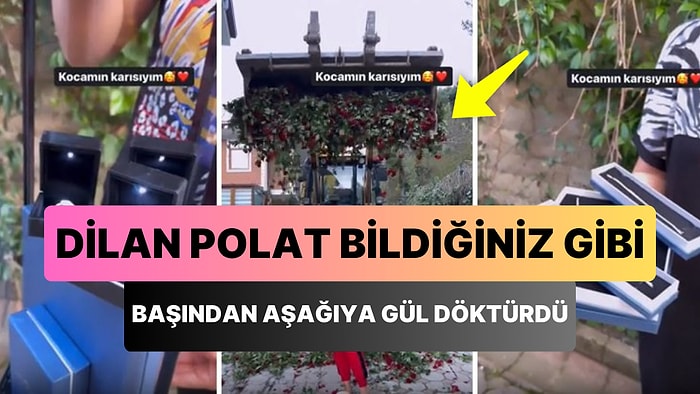 Milyonluk Hediyeleriyle Sık Sık Gündeme Gelen Dilan Polat'ın Bu Defa Başından Aşağıya Kepçeyle Gül Döküldü