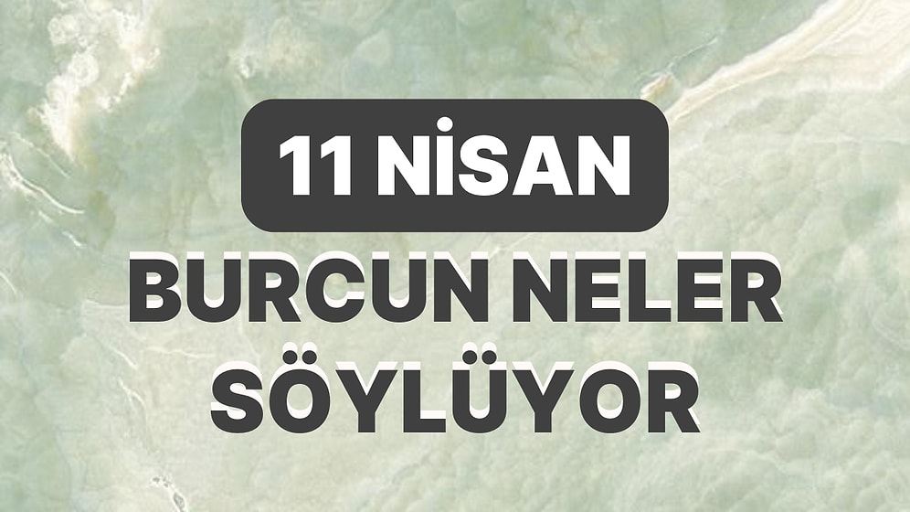 Günlük Burç Yorumuna Göre 11 Nisan Salı Günün Nasıl Geçecek?