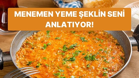 Menemen Yeme Şekline Göre Karakter Analizini Yapıyoruz!