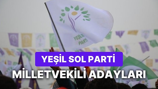 Yeşil Sol Parti Adayları Açıklandı: 2023 Yeşil Sol Parti Milletvekili Adayları Kimdir?