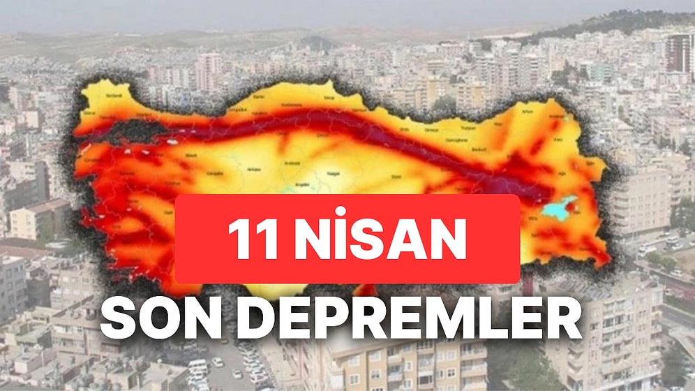 11 Nisan 2023 Deprem mi Oldu? AFAD ve Kandilli Rasathanesi Son Depremler Listesi Sorgulama Ekranı