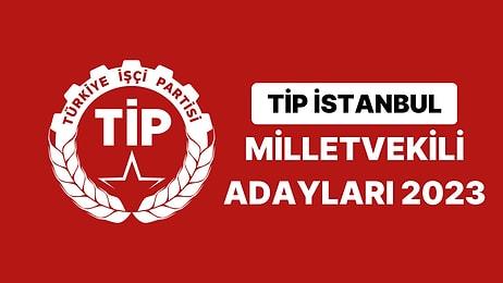 TİP İstanbul Milletvekili Adayları 2023 Açıklandı: TİP İstanbul 1. 2. ve 3. Bölge Milletvekili Adayları Kimdir