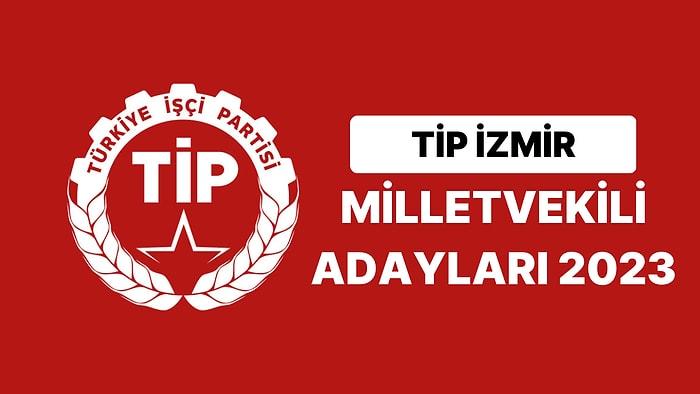 TİP İzmir Milletvekili Adayları 2023 Açıklandı: TİP İzmir 2. Bölge Milletvekili Adayları Kimdir?