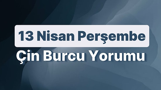 13 Nisan Perşembe Çin Burcuna Göre Günün Nasıl Geçecek?