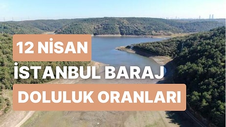 12 Nisan Çarşamba İstanbul Baraj Doluluk Oranlarında Son Durum: İstanbul’da Barajların Yüzde Kaçı Dolu?