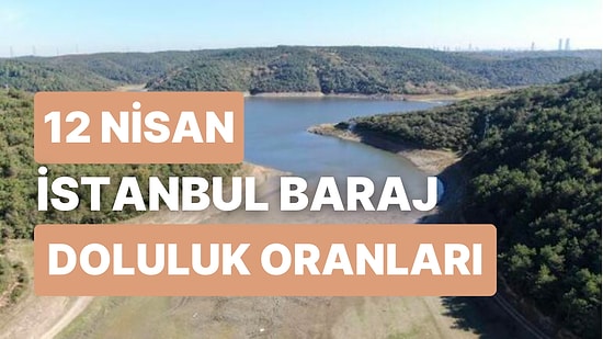 12 Nisan Çarşamba İstanbul Baraj Doluluk Oranlarında Son Durum: İstanbul’da Barajların Yüzde Kaçı Dolu?