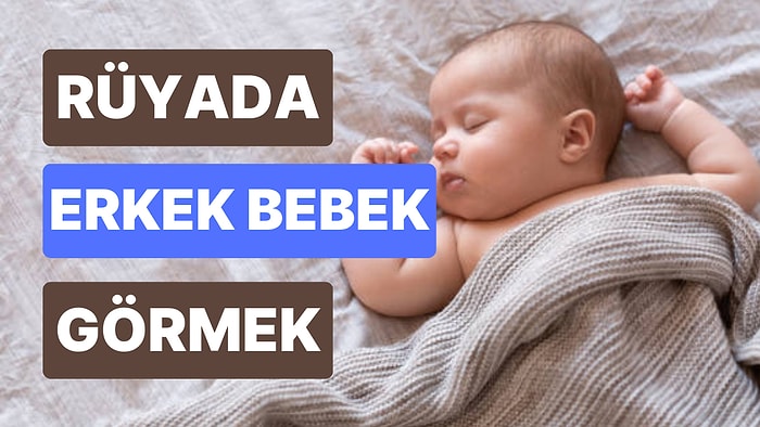 Rüyada Erkek Bebek Görmek: Maddi ve Manevi Güzel Haberler Pek Yakın!