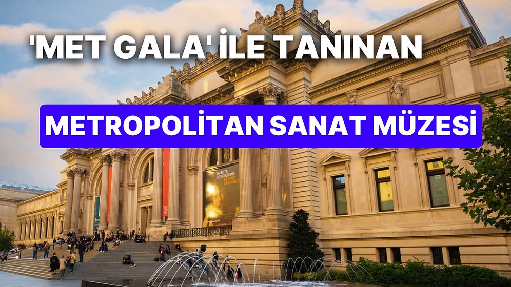 New York'ta Ünlülerin Katıldığı Gala Gecesi ile Tanınan The MET: Metropolitan Sanat Müzesi