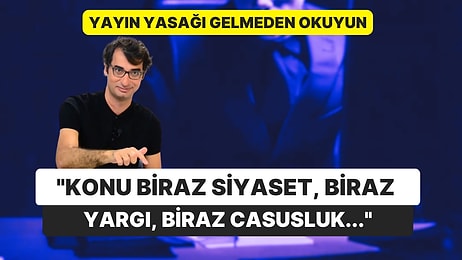 Yazısına Yayın Yasağı Geleceğini Bilerek Yazdı: "Konu Biraz Siyaset, Biraz Yargı, Biraz Casusluk..."