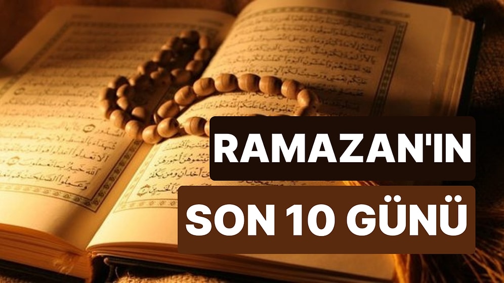 Ramazan'ın Son 10 Gün Zikri ve Tesbihi Nedir? Ramazan Ayının Son 10 Günü Nasıl Geçirilmeli?