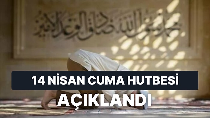 Diyanet İşleri Başkanlığı Cuma Hutbesinin Konusunu Açıkladı: 14 Nisan Cuma Hutbesinin Konusu Ne?