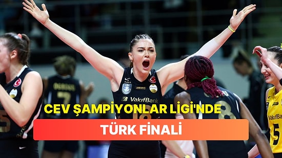 Fenerbahçe'yi Altın Setle Yenen Vakıfbank CEV Şampiyonlar Ligi'nde Finalde!