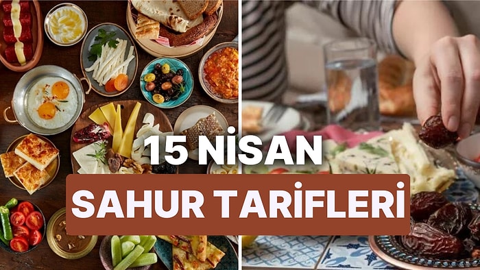 15 Nisan Sahur Menüsü: 15 Dakikada Hazırlanan Birbirinden Pratik ve Lezzetli Sahur Tarifleri