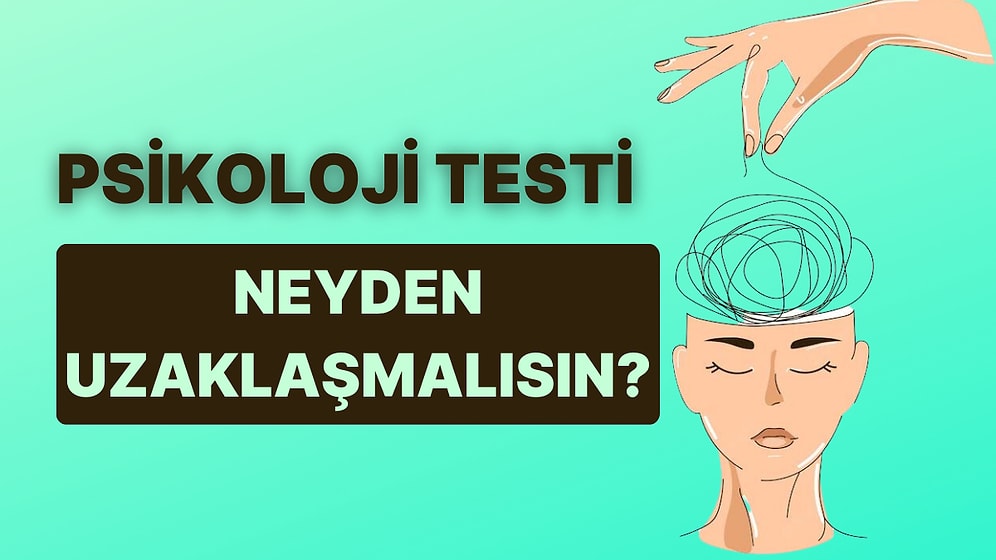 Psikoloji Testine Göre Senin Neyden Uzaklaşmaya İhtiyacın Var?