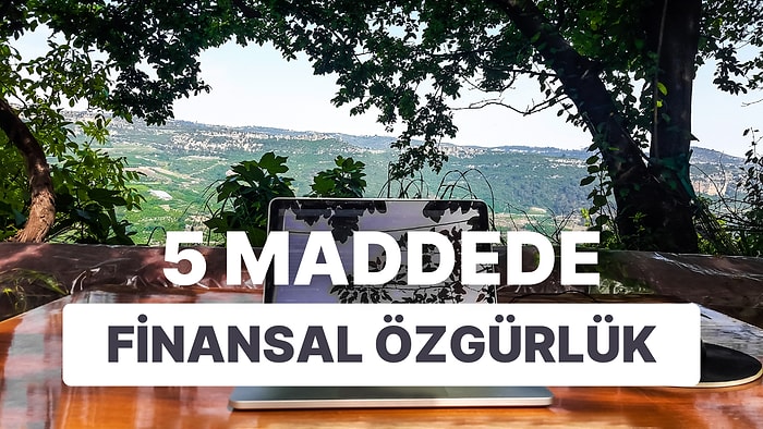 Finansal Özgürlük Nedir? 5 Maddede Finansal Özgür Olmak İçin Nasıl Yatırım Yapılır?