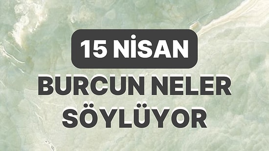 Günlük Burç Yorumuna Göre 15 Nisan Cumartesi Günün Nasıl Geçecek?