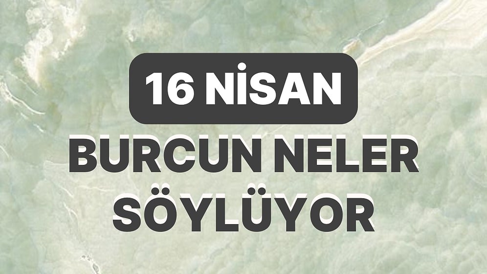 Günlük Burç Yorumuna Göre 16 Nisan Pazar Günün Nasıl Geçecek?