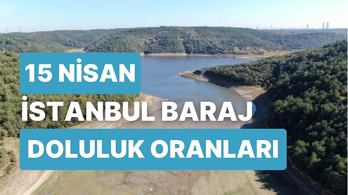 15 Nisan Cumartesi İstanbul Baraj Doluluk Oranlarında Son Durum: İstanbul’da Barajların Yüzde Kaçı Dolu?