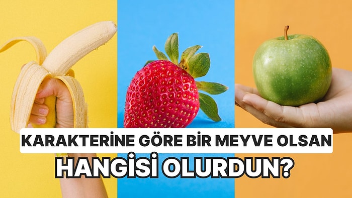 Karakterine Göre Bir Meyve Olsan Hangisi Olurdun?