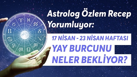 17-23 Nisan Haftası Yay Burçlarını Neler Bekliyor?