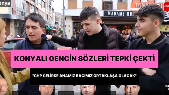 'CHP Gelirse Anamız Bacımız Ortaklaşa Olacak' Diyen Konyalı Genç