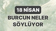 Günlük Burç Yorumuna Göre 18 Nisan Salı Günün Nasıl Geçecek?
