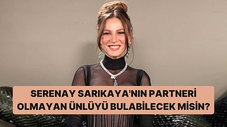 Bu Ünlülerden Hangisi Serenay Sarıkaya'nın Partneri Olmamıştır?