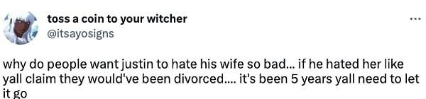 "İnsanlar, Justin'in karısından nefret etmesini neden bu kadar çok istiyor... Eğer ondan boşanacaklarını iddia ettiğiniz kadar nefret ediyor olsaydı boşanırlardı... 5 yıl oldu, artık bırakın bence."