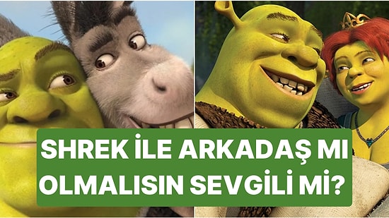 Shrek'in Arkadaşı mı Olmalısın Sevgilisi mi?