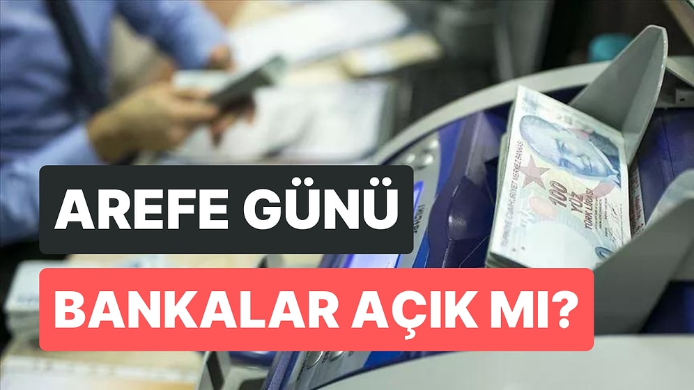 Arefe Günü Bankalar Çalışıyor mu? Arefe Günü Bankalar Açık mı, Kaça Kadar Açık?