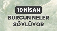 Günlük Burç Yorumuna Göre 19 Nisan Çarşamba Günün Nasıl Geçecek?