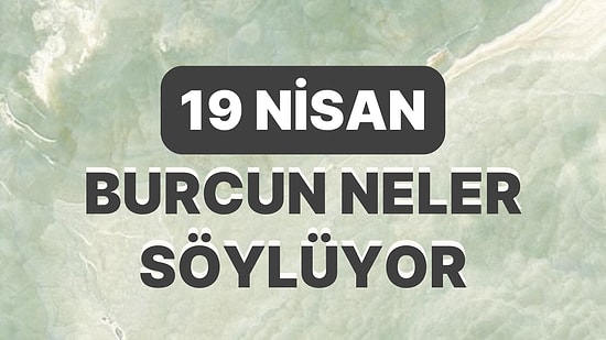 Günlük Burç Yorumuna Göre 19 Nisan Çarşamba Günün Nasıl Geçecek?
