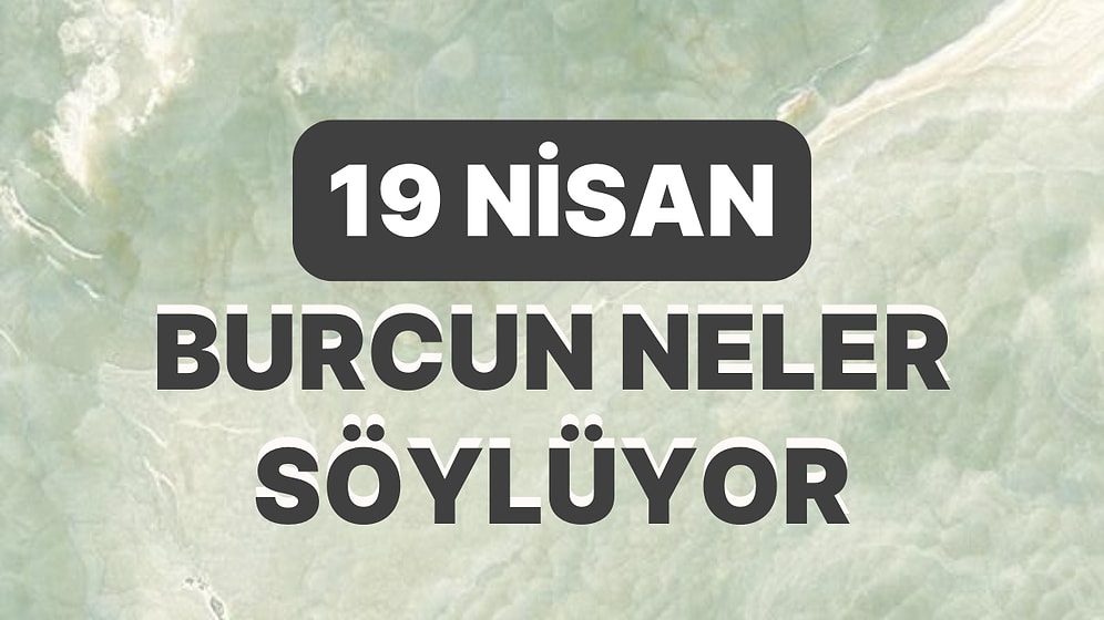 Günlük Burç Yorumuna Göre 19 Nisan Çarşamba Günün Nasıl Geçecek?