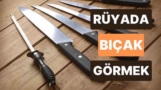 Rüyada Bıçak Görmek Ne Anlama Gelir? Elinde Bıçak, Bıçak Bilemek, Çekilmesi, Saplanması ve Kırılması Tabirleri