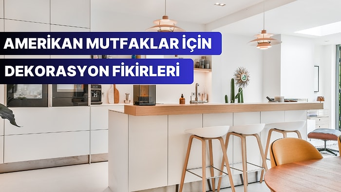 Amerikan Mutfaklı Evler İçin Oda Dekorasyon Önerileri