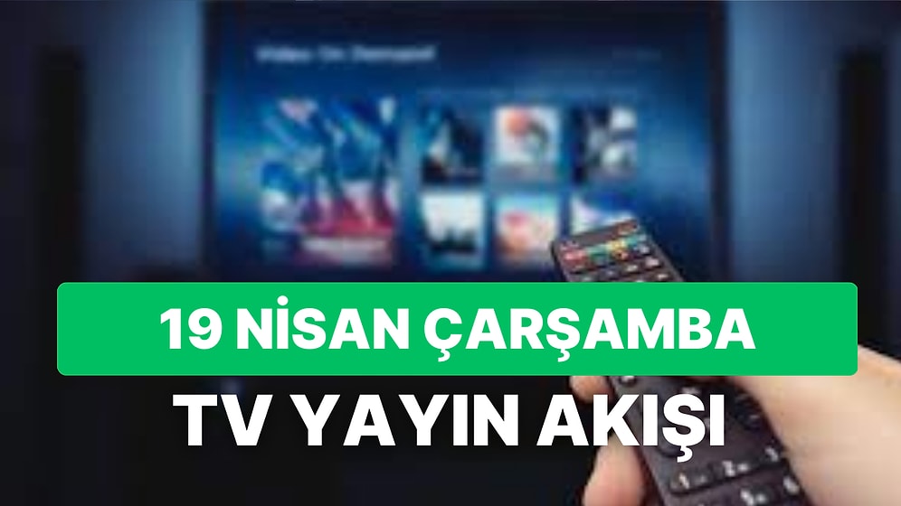19 Nisan Çarşamba Yayın Akışı: Bugün Televizyonda Neler Var? FOX, Kanal D, ATV, Star, Show, TRT1, TV8