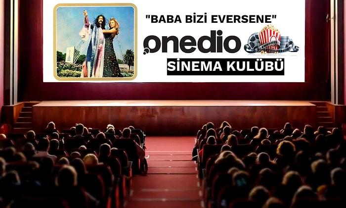 Onedio Sinema Kulübü: Hep Birlikte Barış Manço'nun 'Baba Bizi Eversene' Filmini İzliyoruz!