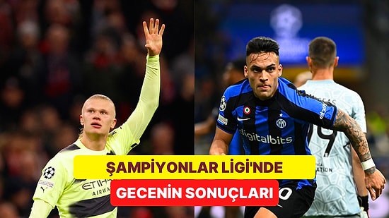 Yarı Finale Son Biletler City ve İnter'in! Şampiyonlar Ligi'nde Gecenin Sonuçları