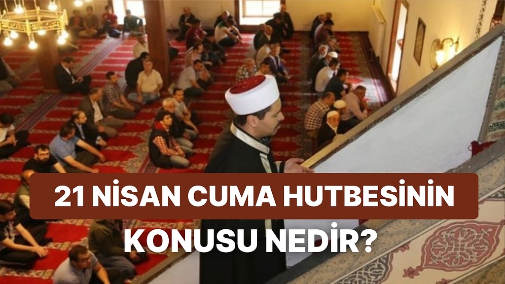 Diyanet İşleri Başkanlığı Cuma Hutbesinin Konusunu Açıkladı: 21 Nisan Cuma Hutbesinin Konusu Ne?